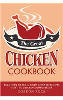 The Great Chicken Cookbook: Beautiful Baked & Fried Chicken Recipes for the Chicken Connoisseur: Beautiful Baked & Fried Chicken Recipes for the Chicken Connoisseur