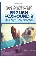 How to Speak and Understand Your English Foxhound's Hidden Language: Fun and Fascinating Guide to the Inner World of Dogs