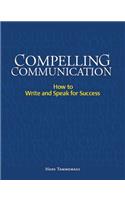 Compelling Communication: How to Write and Speak for Success