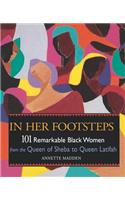 In Her Footsteps: 101 Remarkable Black Women from the Queen of Sheba to Queen Latifa: 101 Remarkable Black Women from the Queen of Sheba to Queen Latifah