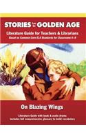 Common Core Literature Guide: On Blazing Wings: Literature Guide for Teachers and Librarians Based on Common Core Ela Standards for Classrooms 6-9(Stories from the Golden Age)