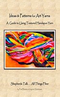 Ideas & Patterns for Art Yarns: A Guide to Using Textured Handspun Yarn