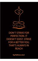 Yoga (DON'T STRIVE FOR PERFECTION. IT DOESN'T EXIST. STRIVE FOR A BETTER YOU. THAT'S ALWAYS IN REACH)