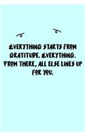 Everything starts from gratitude. Everything. From there, all else lines up for you. Journal: A minimalistic Lined Journal / Notebook /Journal /planner/ dairy/ calligraphy Book / lettering book/Gratitude journal/ journal with 120 Pages, 6x9, 