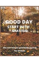 Good day start with gratitude The one minute gratitude journal for women