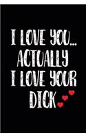 I Love You Actually I Love Your Dick