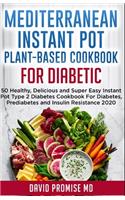 Mediterranean Instant Pot Plant-Based Cookbook for Diabetic: 50 Healthy, Delicious and Super Easy Instant Pot Type 2 Diabetes Cookbook For Diabetes, Prediabetes and Insulin Resistance 2020(3 Instant Pot Cookbook)