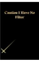 Caution I Have No Filter: Lined Journal.Gold letters.Black cover