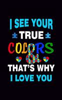 I See Your True Color That's Why I Love You: Blank Journal, Wide Lined Notebook/Composition, Autism Awareness Support Love Motivational Gift, Writing Notes Ideas Diaries