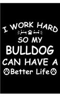 I Work Hard So My Bulldog Can Have A Better Life