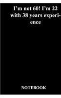 I'm not 60! I'm 22 with 38 years experience