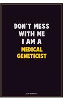 Don't Mess With Me, I Am A Medical geneticist