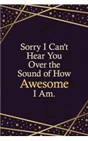 Sorry I Can't Hear You Over the Sound of How Awesome I Am.
