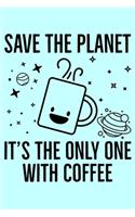 Save The Planet It's The Only One With Coffee