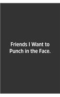 Friends I Want to Punch in the Face.: Lined Notbook / Journal / Diary / Calendar / Planner / Sketchbook / Gift, 108 blank Pages, 6x9, Matte Finish