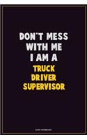 Don't Mess With Me, I Am A Truck Driver Supervisor: Career Motivational Quotes 6x9 120 Pages Blank Lined Notebook Journal