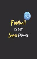 Football Is My Superpower: Notebook/Journal for all Football Fans/Lovers- Funny Football Gift Idea for Christmas or Birthday