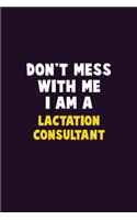 Don't Mess With Me, I Am A Lactation Consultant: 6X9 Career Pride 120 pages Writing Notebooks