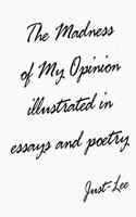 Madness of My Opinion Illustrated In Essays and Poetry