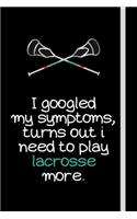 I googled my symptoms, turns out i need to play lacrosse more.: Lacrosse Gifts For Men, Women, Lax Lovers, Coaches & Fans - Lined Journal or Notebook