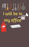 I Will be in My Office: Blank Lined Journal, Notebook, Funny Chef, Cooker Notebook, Ruled, Writing Book,