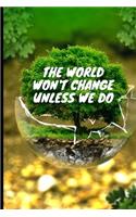 The world wont change unless we do