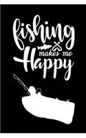 Fishing Makes Me Happy: Fishing Record Log Book Notebook Journal for Fishermen to Write in Details of Fishing Trip, Activities Record Diary, Gift for Men, Women, Girls, Boy