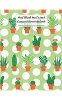 Half Blank Half Lined Composition Notebook: Cactus Home, Half Unruled paper Journal, Writing Painting Doodling Drawing,8.5x11",100 Pages, For Kids, Teens.