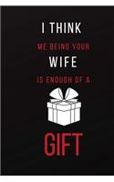 I Think Me Being Your Wife Is Enough of A Gift