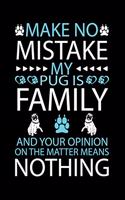 Make No Mistake My Pug Is Family and Your Opinion on the Matter Means Nothing: Cute Pug Default Ruled Notebook, Great Accessories & Gift Idea for Pug Owner & Lover.Default Ruled Notebook With An Inspirational Quote.