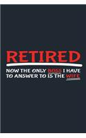 Retired Now The Only Boss I Have To Answer To Is The Wife: Blank Lined Notebook Journal: Retired Husband Retirement Gift Journal 6x9 - 110 Blank Pages - Plain White Paper - Soft Cover Book