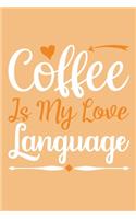 Coffee Is My Love Language: Blank Lined Notebook: Tea Lover Gift Coffee Presents 6x9 - 110 Blank Pages - Plain White Paper - Soft Cover Book