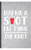 Buy Me a Shot I'm Tying the Knot