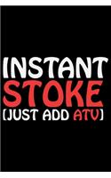 Instant Stoke Just Add ATV: ATV Four Wheeling Journal Notebook - ATV Rider Gift - ATV Lover - Four Wheeler - Off Road Journal - ATV Owner Gift - Gift for Him - Mudding Journal.