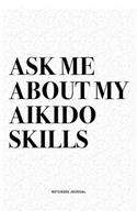 Ask Me About My Aikido Skills: A 6x9 Inch Notebook Diary Journal With A Bold Text Font Slogan On A Matte Cover and 120 Blank Lined Pages Makes A Great Alternative To A Card