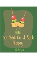 Hello! 50 Food On A Stick Recipes: Best Food On A Stick Cookbook Ever For Beginners [Cake Pop Recipes, White Chocolate Cookbook, Homemade Salad Dressing Cookbook, Summer Salads Cookbo(1 Food on a Stick Recipes)
