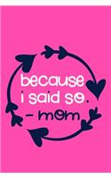 Because I Said So. - Mom: Blank Lined Notebook Journal: Mothers Mommy Mama Gift Journal 6x9 - 110 Blank Pages - Plain White Paper - Soft Cover Book