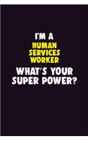 I'M A Human Services Worker, What's Your Super Power?: 6X9 120 pages Career Notebook Unlined Writing Journal