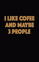 I Like Coffee And Maybe 3 People