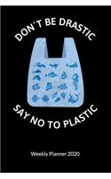 Don´t be drastic. Say no to plastic. Weekly Planner 2020