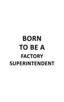 Born To Be A Factory Superintendent: Creative Factory Superintendent Notebook, Journal Gift, Diary, Doodle Gift or Notebook - 6 x 9 Compact Size- 109 Blank Lined Pages