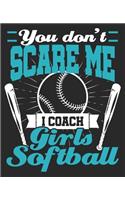 You Don't Scare Me I Coach Girls Softball: Funny Thank You End of Season Composition Notebook 100 Wide Ruled Pages Journal Diary