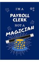 I'm A Payroll Clerk Not A Magician: Perfect Gag Gift For A Cook Who Happens To NOT Be A Magician! - Blank Lined Notebook Journal - 100 Pages 6 x 9 Format - Office - Work - Job - Humour