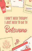 I Don't Need Therapy I Just Need To Go To Botswana: 6x9" Lined Travel Notebook/Journal Funny Gift Idea For Travellers, Explorers, Backpackers, Campers, Tourists, Holiday Memory Book