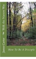 Walk the Narrow Way: How to Be a Disciple