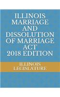 Illinois Marriage and Dissolution of Marriage ACT 2018 Edition