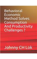 Behavioral Economic Method Solves Consumption and Productivity Challenges ?