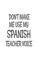 Don't Make Me Use My Spanish Teacher Voice: Funny Spanish Class Teacher Back To School Gift Notebook