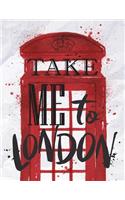 Take me to london: Take me to london please cover (8.5 x 11) inches 110 pages, Blank Unlined Paper for Sketching, Drawing, Whiting, Journaling & Doodling(1 Take Me to London Please Sketchbook)