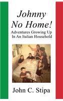 Johnny No Home: Adventures Growing Up In An Italian Household